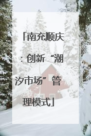 南充顺庆：创新“潮汐市场”管理模式