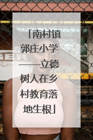 南村镇郭庄小学——立德树人在乡村教育落地生根