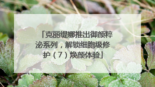 克丽缇娜推出御颜粹泌系列，解锁细胞级修护（7）焕颜体验