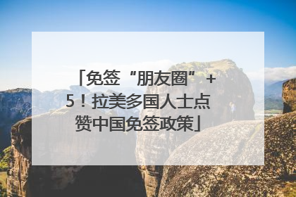 免签“朋友圈”+5！拉美多国人士点赞中国免签政策