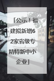 公示！福建拟新增62家省级专精特新中小企业