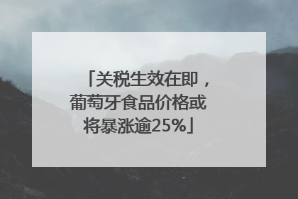 关税生效在即，葡萄牙食品价格或将暴涨逾25%