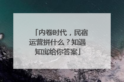 内卷时代，民宿运营拼什么？知遇知寓给你答案