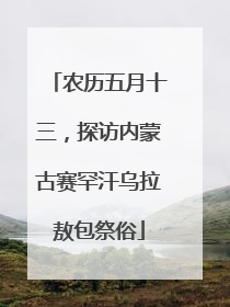 农历五月十三，探访内蒙古赛罕汗乌拉敖包祭俗
