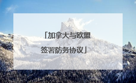 加拿大与欧盟签署防务协议