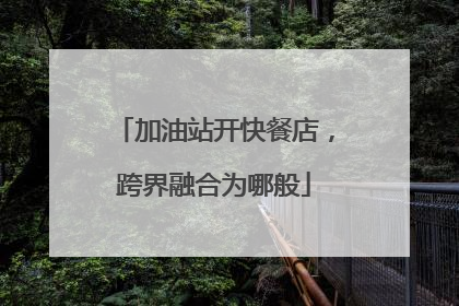 加油站开快餐店，跨界融合为哪般