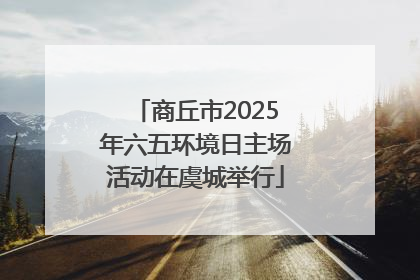 商丘市2025年六五环境日主场活动在虞城举行