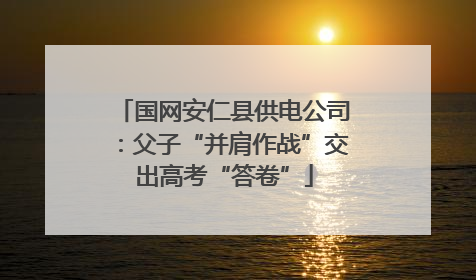 国网安仁县供电公司：父子“并肩作战”交出高考“答卷”