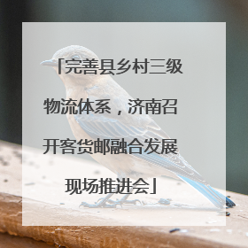 完善县乡村三级物流体系，济南召开客货邮融合发展现场推进会