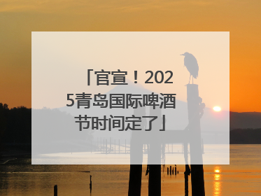 官宣！2025青岛国际啤酒节时间定了