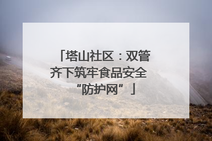 塔山社区：双管齐下筑牢食品安全“防护网”