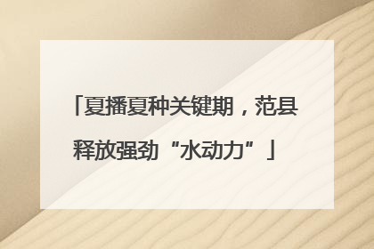 夏播夏种关键期，范县释放强劲“水动力”