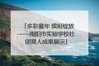 多彩童年 缤纷绽放——南阳市实验学校社团育人成果展示