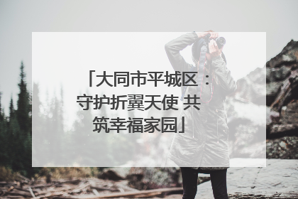 大同市平城区：守护折翼天使 共筑幸福家园