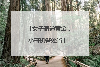 女子寄递黄金，小哥机警处置
