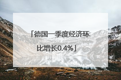 德国一季度经济环比增长0.4%