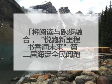 将阅读与跑步融合，“悦跑新里程 书香润未来”第二届海淀全民阅跑活动出新