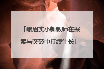 峨眉实小新教师在探索与突破中持续生长