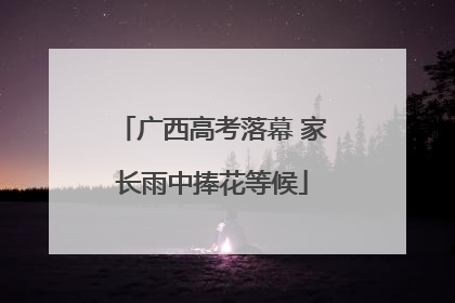 广西高考落幕 家长雨中捧花等候