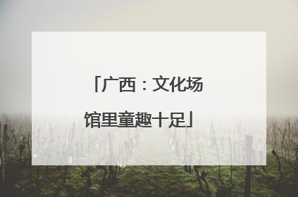 广西：文化场馆里童趣十足