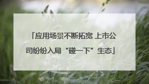 应用场景不断拓宽 上市公司纷纷入局“碰一下”生态