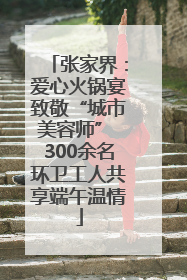 张家界：爱心火锅宴致敬“城市美容师” 300余名环卫工人共享端午温情