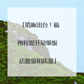 措施出台！福州将提升星级饭店数量和质量