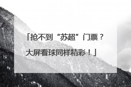 抢不到“苏超”门票？大屏看球同样精彩！