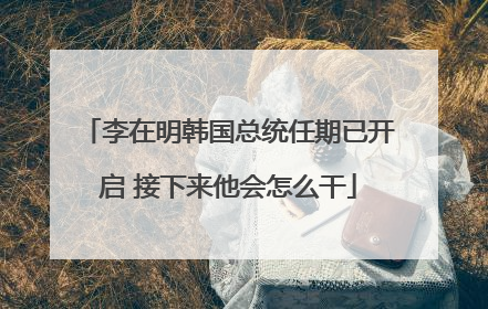李在明韩国总统任期已开启 接下来他会怎么干