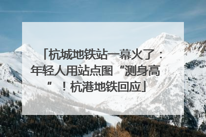 杭城地铁站一幕火了：年轻人用站点图“测身高”！杭港地铁回应