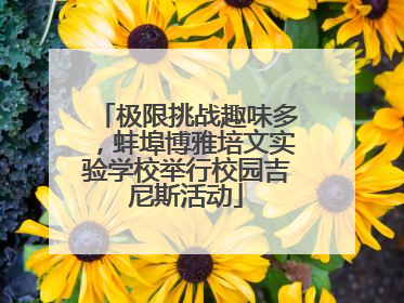 极限挑战趣味多，蚌埠博雅培文实验学校举行校园吉尼斯活动