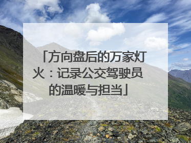 方向盘后的万家灯火：记录公交驾驶员的温暖与担当
