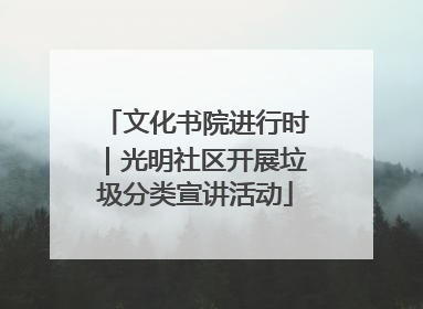 文化书院进行时｜光明社区开展垃圾分类宣讲活动