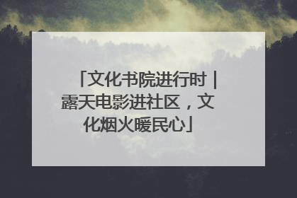 文化书院进行时｜露天电影进社区，文化烟火暖民心