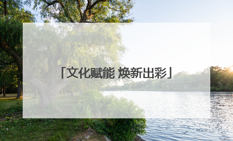 文化赋能 焕新出彩