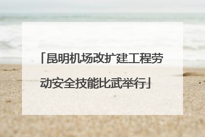 昆明机场改扩建工程劳动安全技能比武举行