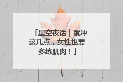 星空夜话｜就冲这几点，女性也要多练肌肉！