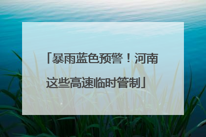 暴雨蓝色预警！河南这些高速临时管制