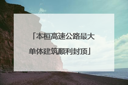 本桓高速公路最大单体建筑顺利封顶