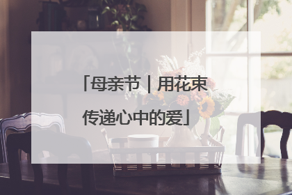 母亲节｜用花束传递心中的爱