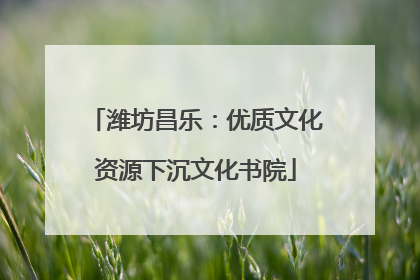 潍坊昌乐：优质文化资源下沉文化书院