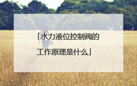 水力液位控制阀的工作原理是什么