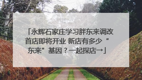 永辉石家庄学习胖东来调改首店即将开业 新店有多少“东来”基因？一起探店→
