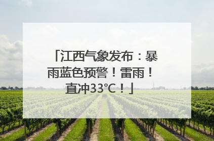 江西气象发布：暴雨蓝色预警！雷雨！直冲33℃！