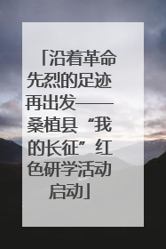 沿着革命先烈的足迹再出发——桑植县“我的长征”红色研学活动启动