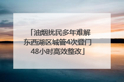 油烟扰民多年难解 东西湖区城管4次登门48小时高效整改