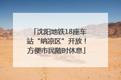 沈阳地铁18座车站“纳凉区”开放！方便市民随时休息