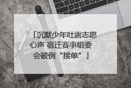 沉默少年吐露志愿心声 宿迁赛事组委会破例“接单”