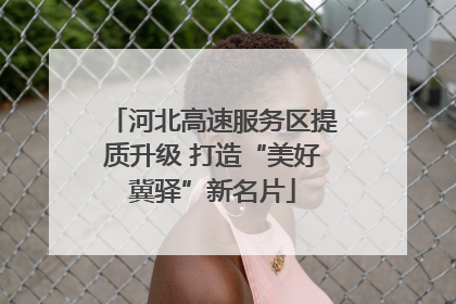 河北高速服务区提质升级 打造“美好冀驿”新名片