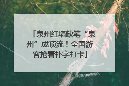 泉州红墙缺笔“泉州”成顶流！全国游客抢着补字打卡